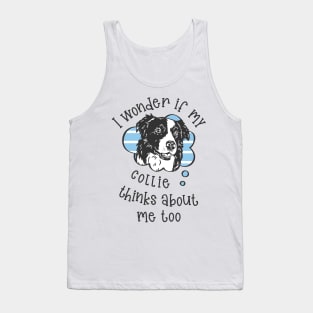 I wonder if my Collie thinks about me too.. Tank Top